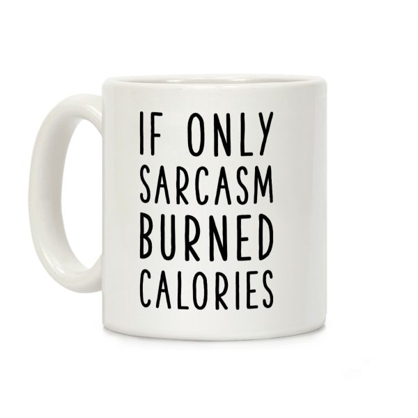 If Only Sarcasm Burned Calories Coffee Mug If Only Sarcasm Burned Calories Coffee Mug