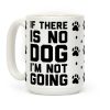 If There Is No Dog I'm Not Going Coffee Mug If There Is No Dog I'm Not Going Coffee Mug