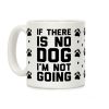 If There Is No Dog I'm Not Going Coffee Mug If There Is No Dog I'm Not Going Coffee Mug