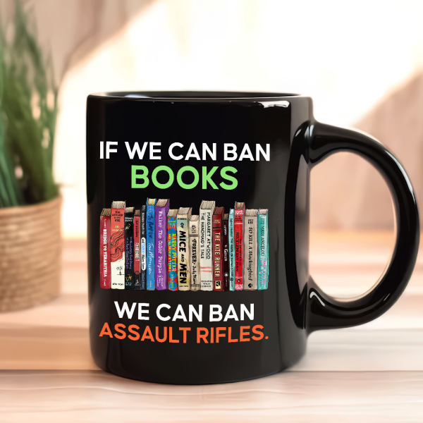If We Can Ban Books We Can Ban Assault Rifles Book Lovers Gift Mug If We Can Ban Books We Can Ban Assault Rifles Book Lovers Gift Mug