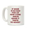 If Wine Is So Bad For Us Coffee Mug If Wine Is So Bad For Us Coffee Mug