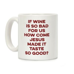 If Wine Is So Bad For Us Coffee Mug
