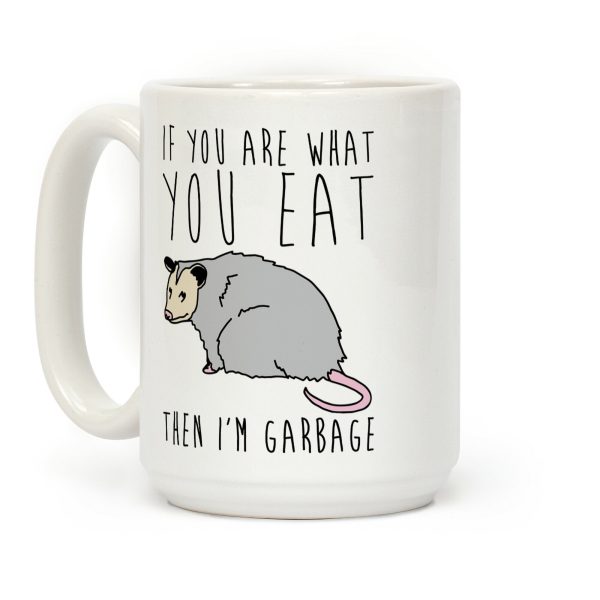 If You Are What You Eat Then I'm Garbage Opossum Coffee Mug If You Are What You Eat Then I'm Garbage Opossum Coffee Mug