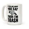 If You Are What You Eat Then I'm Trash Coffee Mug If You Are What You Eat Then I'm Trash Coffee Mug