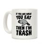 If You Are What You Eat Then I'm Trash Coffee Mug If You Are What You Eat Then I'm Trash Coffee Mug