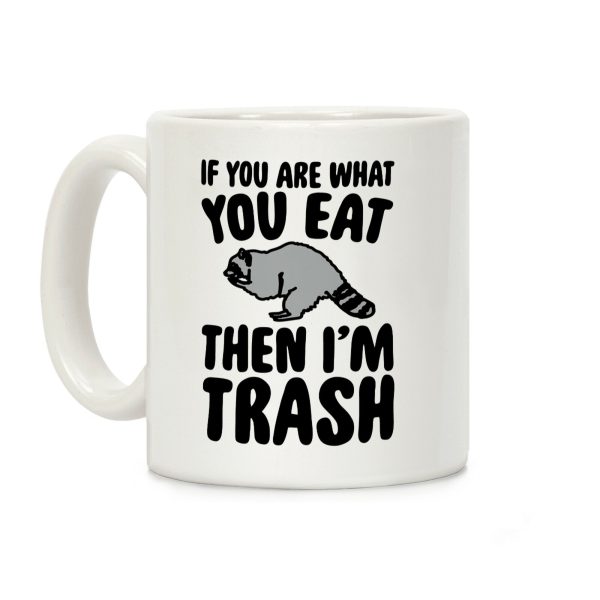 If You Are What You Eat Then I'm Trash Coffee Mug If You Are What You Eat Then I'm Trash Coffee Mug