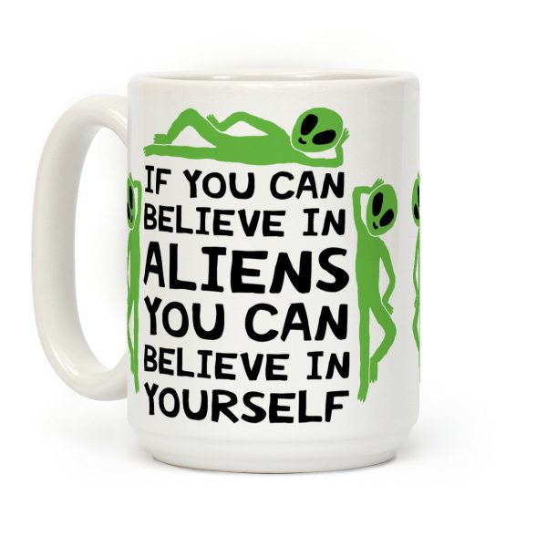If You Can Believe In Aliens You Can Believe In Yourself Coffee Mug If You Can Believe In Aliens You Can Believe In Yourself Coffee Mug