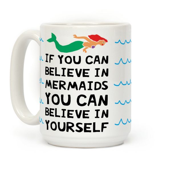 If You Can Believe In Mermaids You Can Believe In Yourself Coffee Mug If You Can Believe In Mermaids You Can Believe In Yourself Coffee Mug