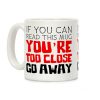 If You Can Read This, You're Too Close, Go Away. Coffee Mug If You Can Read This, You're Too Close, Go Away. Coffee Mug