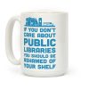 If You Don't Care About Public Libraries You Should Be Ashamed Of Your Shelf Coffee Mug If You Don't Care About Public Libraries You Should Be Ashamed Of Your Shelf Coffee Mug