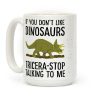 If You Don't Like Dinosaurs Tricera-Stop Talking To Me Coffee Mug If You Don't Like Dinosaurs Tricera-Stop Talking To Me Coffee Mug