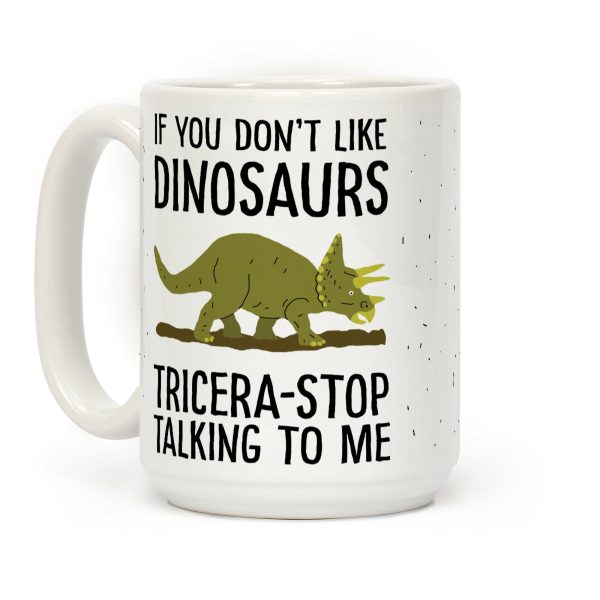 If You Don't Like Dinosaurs Tricera-Stop Talking To Me Coffee Mug If You Don't Like Dinosaurs Tricera-Stop Talking To Me Coffee Mug
