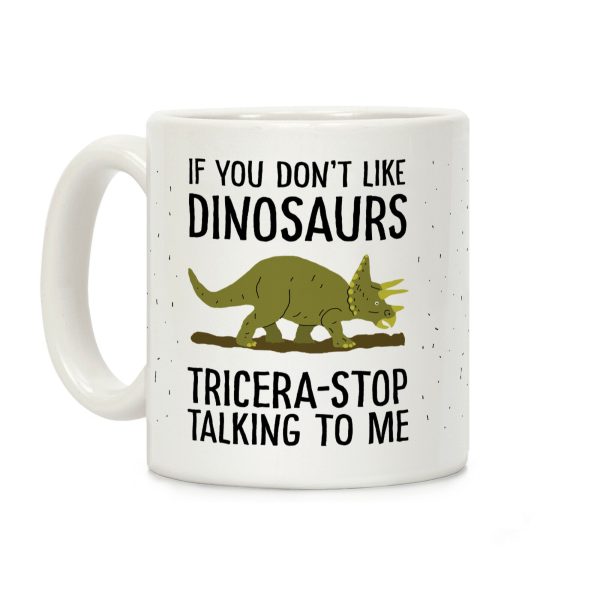 If You Don't Like Dinosaurs Tricera-Stop Talking To Me Coffee Mug If You Don't Like Dinosaurs Tricera-Stop Talking To Me Coffee Mug