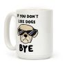 If You Don't Like Dogs, Bye Coffee Mug If You Don't Like Dogs, Bye Coffee Mug