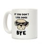 If You Don't Like Dogs, Bye Coffee Mug If You Don't Like Dogs, Bye Coffee Mug