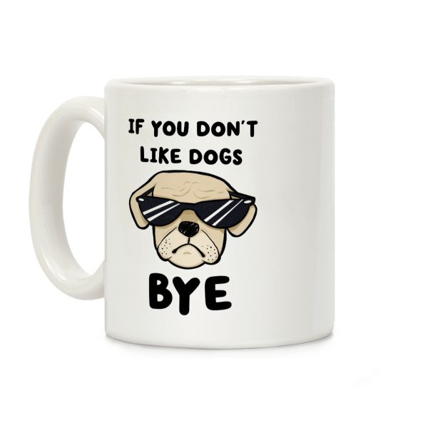 If You Don't Like Dogs, Bye Coffee Mug If You Don't Like Dogs, Bye Coffee Mug