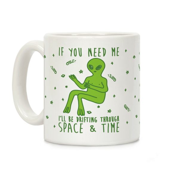 If You Need Me I'll Be Drifting Through Space And Time Coffee Mug If You Need Me I'll Be Drifting Through Space And Time Coffee Mug