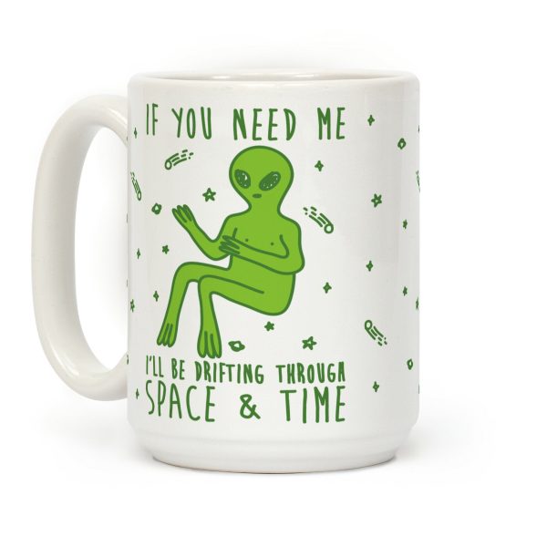 If You Need Me I'll Be Drifting Through Space And Time Coffee Mug If You Need Me I'll Be Drifting Through Space And Time Coffee Mug