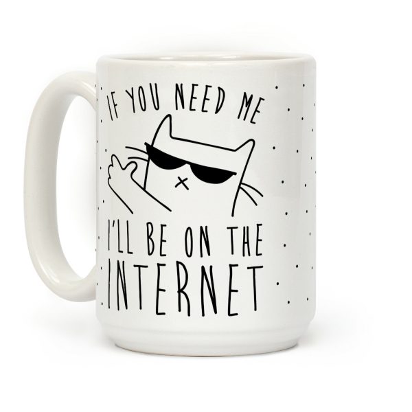 If You Need Me, I'll Be On The Internet Coffee Mug If You Need Me, I'll Be On The Internet Coffee Mug