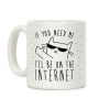 If You Need Me, I'll Be On The Internet Coffee Mug If You Need Me, I'll Be On The Internet Coffee Mug