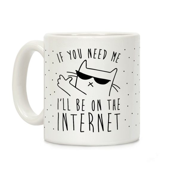 If You Need Me, I'll Be On The Internet Coffee Mug If You Need Me, I'll Be On The Internet Coffee Mug