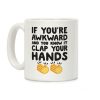 If You're Awkward And You Know It Clap Your Hands Coffee Mug If You're Awkward And You Know It Clap Your Hands Coffee Mug