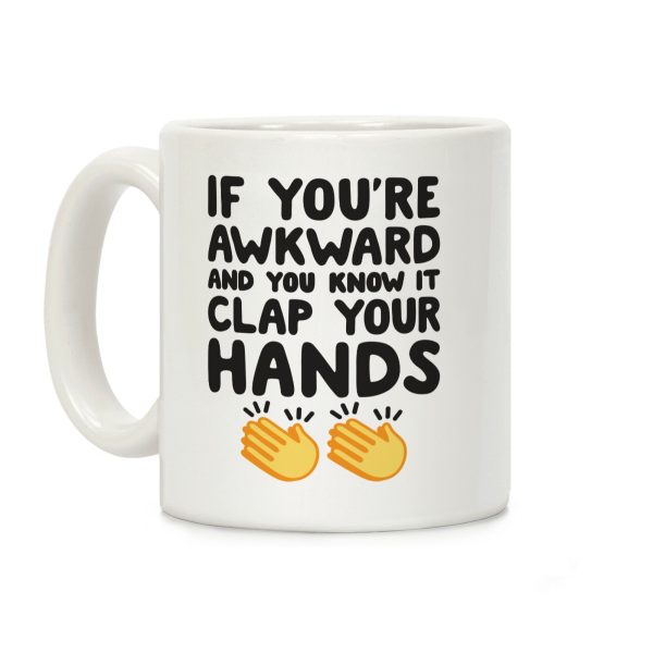 If You're Awkward And You Know It Clap Your Hands Coffee Mug If You're Awkward And You Know It Clap Your Hands Coffee Mug