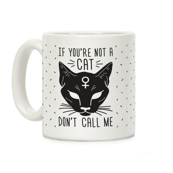 If You're Not A Cat Don't Call Me Coffee Mug If You're Not A Cat Don't Call Me Coffee Mug