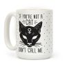 If You're Not A Cat Don't Call Me Coffee Mug If You're Not A Cat Don't Call Me Coffee Mug