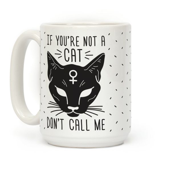 If You're Not A Cat Don't Call Me Coffee Mug If You're Not A Cat Don't Call Me Coffee Mug