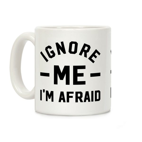 Ignore me I'm a afraid Coffee Mug Ignore me I'm a afraid Coffee Mug