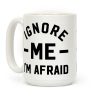 Ignore me I'm a afraid Coffee Mug Ignore me I'm a afraid Coffee Mug