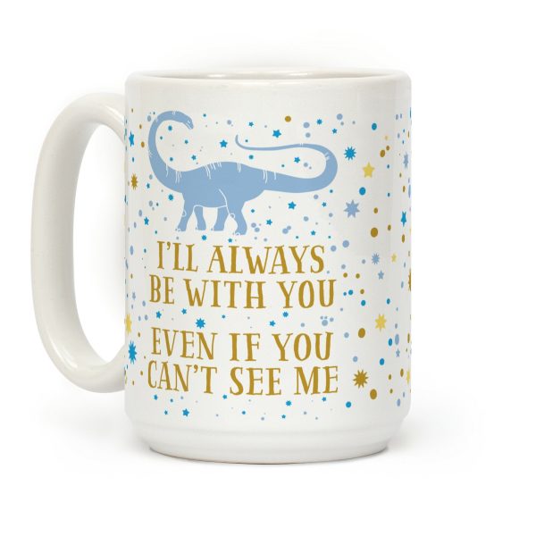 I'll Always Be With You Even If You Can't See Me Coffee Mug I'll Always Be With You Even If You Can't See Me Coffee Mug