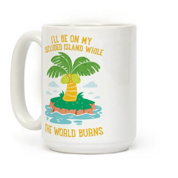 I'll Be On My Secluded Island While The World Burns Coffee Mug I'll Be On My Secluded Island While The World Burns Coffee Mug