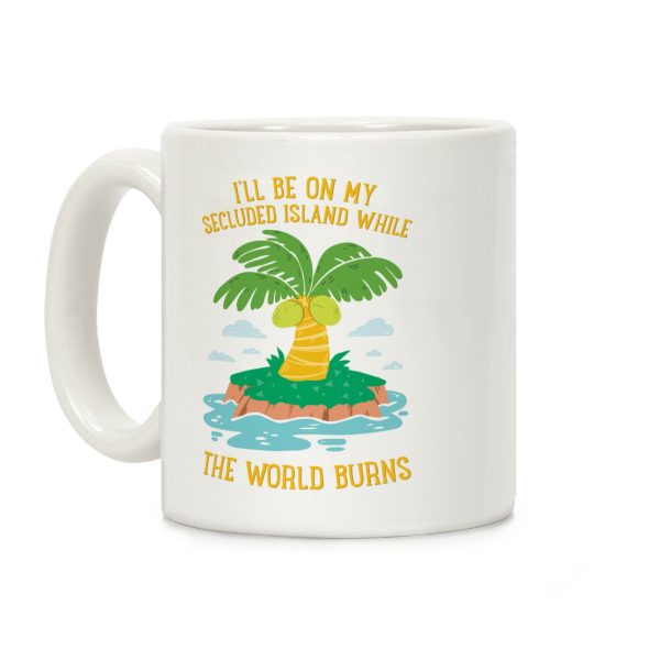 I'll Be On My Secluded Island While The World Burns Coffee Mug I'll Be On My Secluded Island While The World Burns Coffee Mug