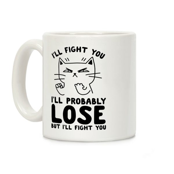 I'll Fight You. I'll Probably Lose, But I'll Fight You Coffee Mug I'll Fight You. I'll Probably Lose, But I'll Fight You Coffee Mug