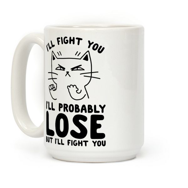 I'll Fight You. I'll Probably Lose, But I'll Fight You Coffee Mug I'll Fight You. I'll Probably Lose, But I'll Fight You Coffee Mug