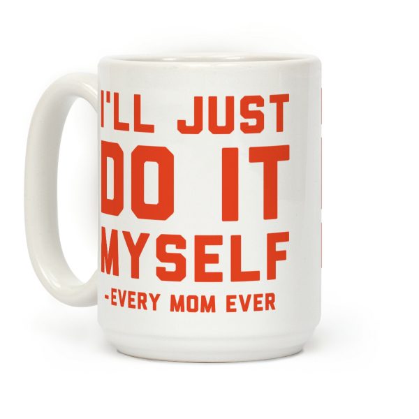 I'll Just Do It Myself Coffee Mug I'll Just Do It Myself Coffee Mug