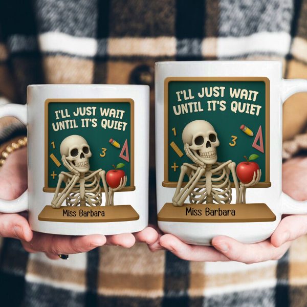 I'll Just Wait Until It's Quiet Teacher Funny Gift 3D Effect - Personalized Mug I'll Just Wait Until It's Quiet Teacher Funny Gift 3D Effect - Personalized Mug