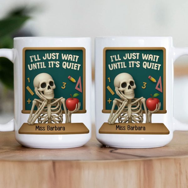 I'll Just Wait Until It's Quiet Teacher Funny Gift 3D Effect - Personalized Mug I'll Just Wait Until It's Quiet Teacher Funny Gift 3D Effect - Personalized Mug
