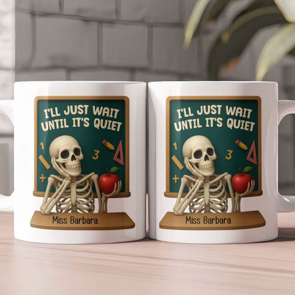 I'll Just Wait Until It's Quiet Teacher Funny Gift 3D Effect - Personalized Mug I'll Just Wait Until It's Quiet Teacher Funny Gift 3D Effect - Personalized Mug