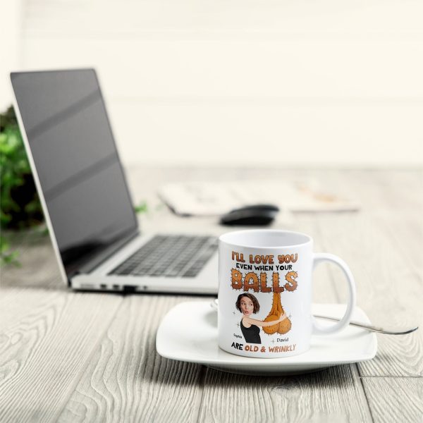 I'll Love You Even When Your Balls Are Old And Wrinkly Husband, Boyfriend - Personalized Mug I'll Love You Even When Your Balls Are Old And Wrinkly Husband, Boyfriend - Personalized Mug