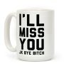 I'll Miss You JK Bye Bitch Coffee Mug I'll Miss You JK Bye Bitch Coffee Mug