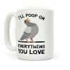 I'll Poop On Everything You Love Coffee Mug I'll Poop On Everything You Love Coffee Mug