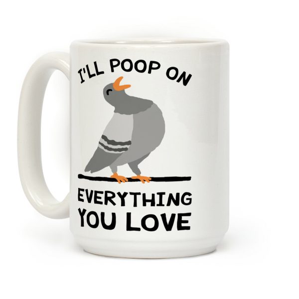 I'll Poop On Everything You Love Coffee Mug I'll Poop On Everything You Love Coffee Mug
