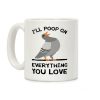 I'll Poop On Everything You Love Coffee Mug I'll Poop On Everything You Love Coffee Mug