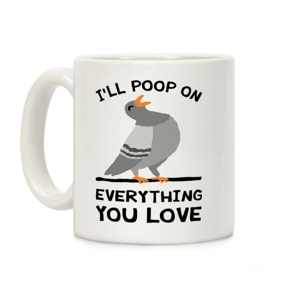 I'll Poop On Everything You Love Coffee Mug I'll Poop On Everything You Love Coffee Mug