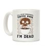 I'll stop drinking coffee when I'm DEAD! Coffee Mug I'll stop drinking coffee when I'm DEAD! Coffee Mug
