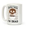 I'll stop drinking coffee when I'm DEAD! Coffee Mug I'll stop drinking coffee when I'm DEAD! Coffee Mug