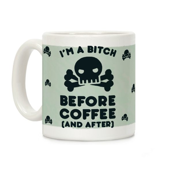 I'm A Bitch Before Coffee (And After) Coffee Mug I'm A Bitch Before Coffee (And After) Coffee Mug